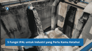 5 Fungsi IPAL untuk Industri yang Perlu Kamu Ketahui