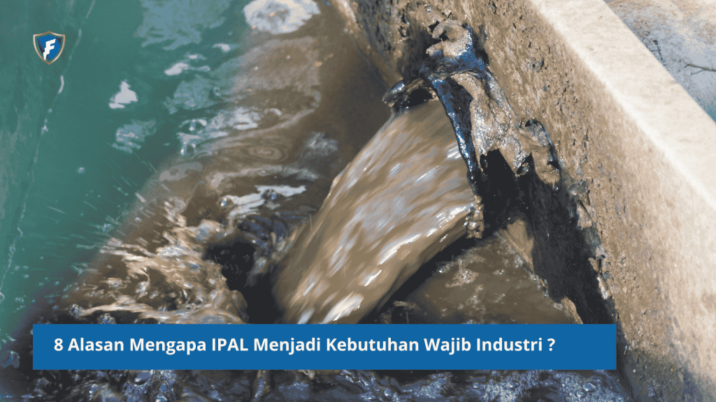 8 Alasan Mengapa IPAL Menjadi Kebutuhan Wajib Industri ?