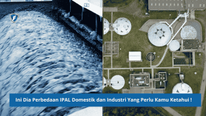 Perbedaan IPAL Domestik dan Industri Yang Perlu Kamu Ketahui !