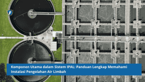 Komponen Utama Sistem IPAL: Memahami Instalasi Pengolahan Air Limbah